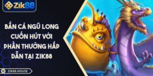 Bắn Cá Ngũ Long Cuốn Hút Với Phần Thưởng Hấp Dẫn Tại ZIK88