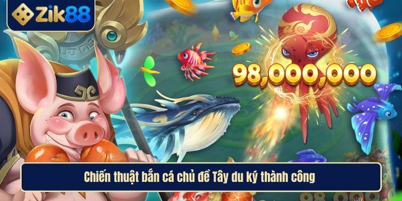 Bắn Cá Tây Du Ký ZIK88 Hướng Dẫn Chi Tiết Trở Thành Cao Thủ 4 Chiến thuật bắn cá chủ đề Tây du ký thành công