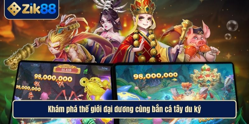 Bắn Cá Tây Du Ký ZIK88 Hướng Dẫn Chi Tiết Trở Thành Cao Thủ 2 Khám phá thế giới đại dương cùng bắn cá tây du ký