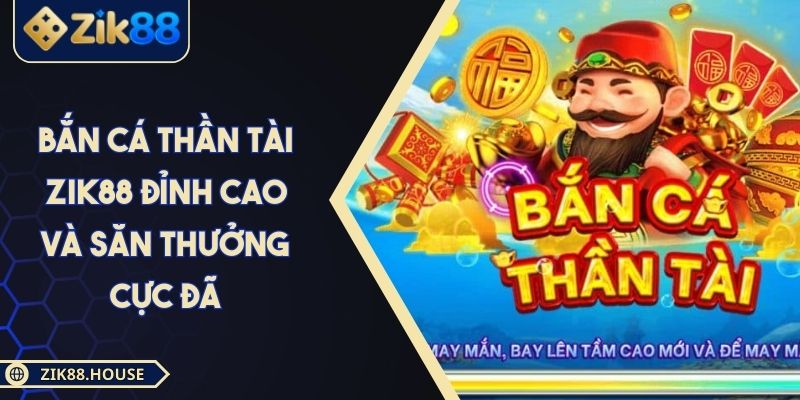 Bắn Cá Thần Tài Zik88 Đỉnh Cao Và Săn Thưởng Cực Đã