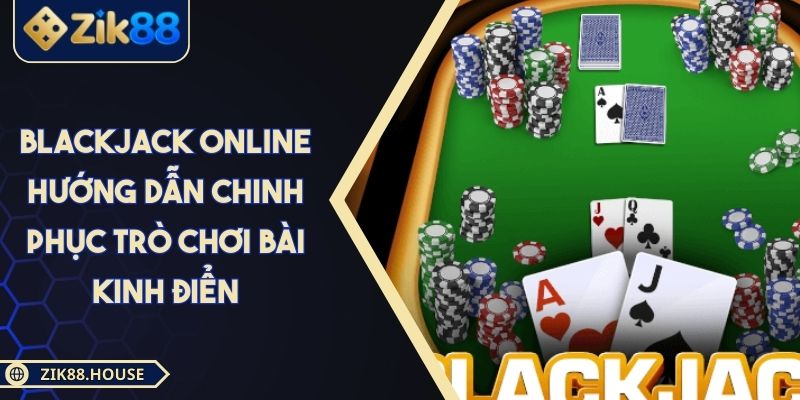 Blackjack Online Hướng Dẫn Chinh Phục Trò Chơi Bài Kinh Điển