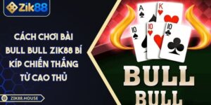 Cách Chơi Bài Bull Bull ZIK88 Bí Kíp Chiến Thắng Từ Cao Thủ