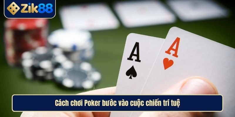 Cách Chơi Poker Giải Mã Chi Tiết Các Vòng Cược Cho Người Mới 3 Cách chơi Poker bước vào cuộc chiến trí tuệ