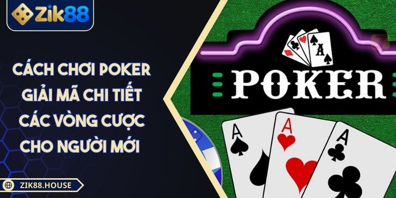 Cách Chơi Poker Giải Mã Chi Tiết Các Vòng Cược Cho Người Mới 1 Cách Chơi Poker Giải Mã Chi Tiết Các Vòng Cược Cho Người Mới