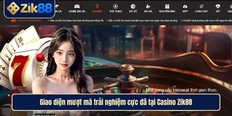 Giao diện mượt mà trải nghiệm cực đã tại Casino Zik88