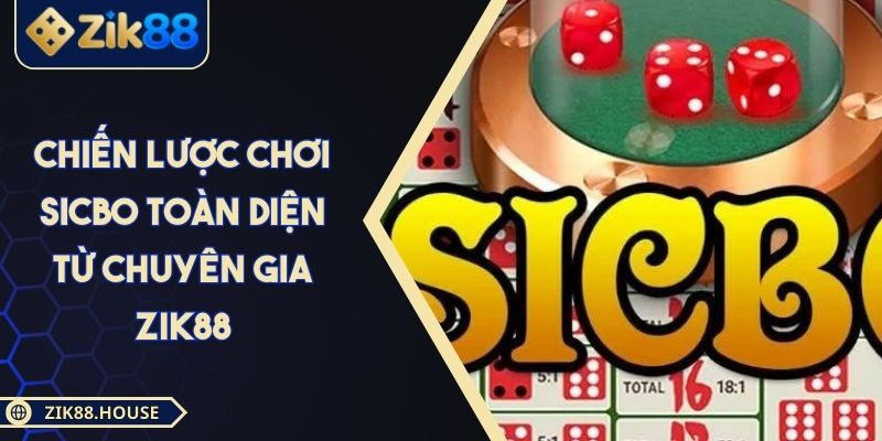 Chiến Lược Chơi Sicbo Toàn Diện Từ Chuyên Gia Zik88