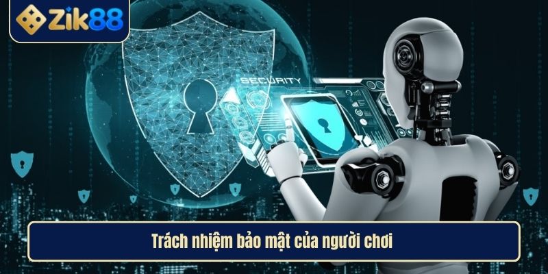 Chính Sách Bảo Mật Zik88 Lá Chắn An Toàn Trong Kỷ Nguyên Số 4 Trách nhiệm bảo mật của người chơi