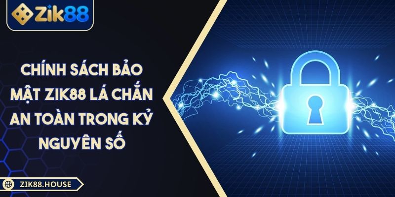 Chính Sách Bảo Mật Zik88 Lá Chắn An Toàn Trong Kỷ Nguyên Số