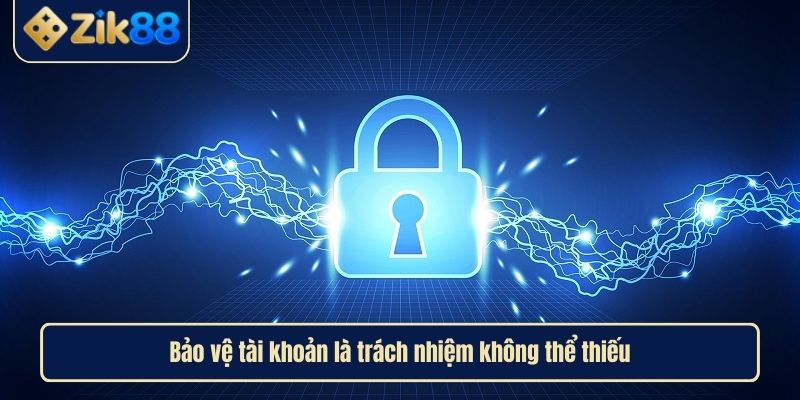 Chơi Có Trách Nhiệm Zik88 Là Nguyên Tắc Để Giải Trí An Toàn 3 Bảo vệ tài khoản là trách nhiệm không thể thiếu