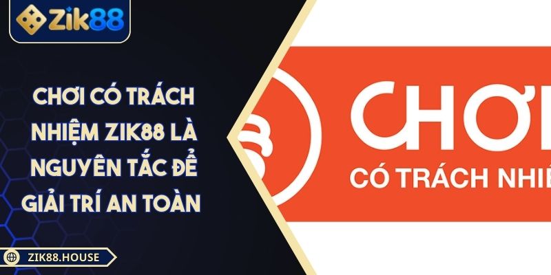 Chơi Có Trách Nhiệm Zik88 Là Nguyên Tắc Để Giải Trí An Toàn
