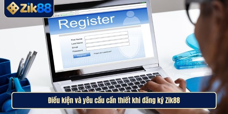 Hướng Dẫn Đăng Ký Zik88 Chi Tiết, Nhanh Chóng Và Bảo Mật 2 Điều kiện và yêu cầu cần thiết khi đăng ký Zik88