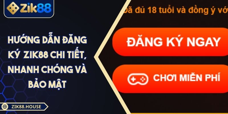 Hướng Dẫn Đăng Ký Zik88 Chi Tiết, Nhanh Chóng Và Bảo Mật
