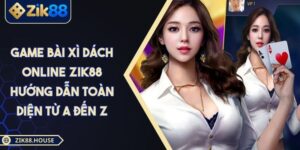Game Bài Xì Dách Online ZIK88 Hướng Dẫn Toàn Diện Từ A Đến Z