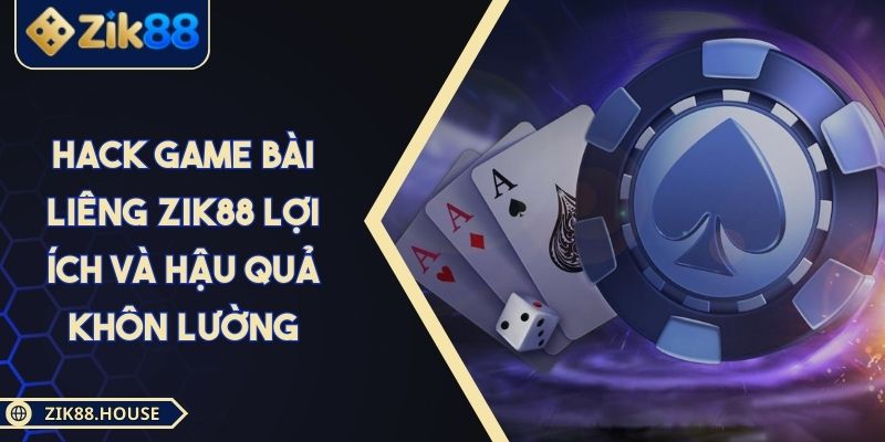 Hack Game Bài Liêng ZIK88 Lợi Ích Và Hậu Quả Khôn Lường 1 Hack Game Bài Liêng ZIK88 Lợi Ích Và Hậu Quả Khôn Lường