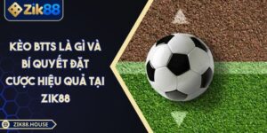 Kèo BTTS Là Gì Và Bí Quyết Đặt Cược Hiệu Quả Tại Zik88
