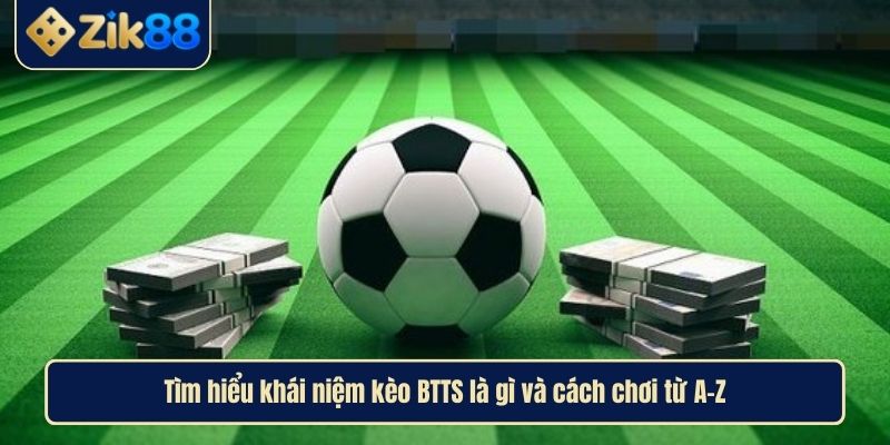 Kèo BTTS Là Gì Và Bí Quyết Đặt Cược Hiệu Quả Tại Zik88 2 Tìm hiểu khái niệm kèo BTTS là gì và cách chơi từ A-Z