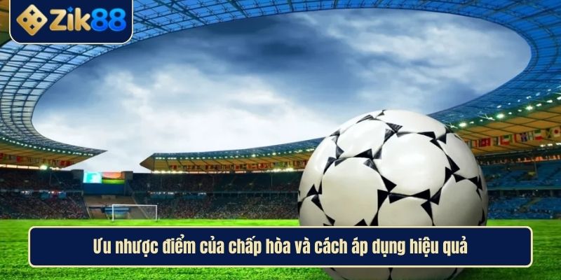 Kèo Chấp Hòa Và Chiến Lược Thắng Lớn Cùng Cao Thủ Zik88 3 Ưu nhược điểm của chấp hòa và cách áp dụng hiệu quả