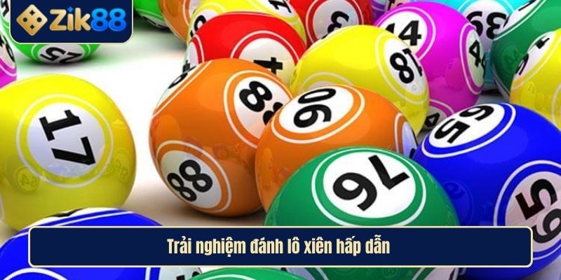 Trải nghiệm đánh lô xiên hấp dẫn