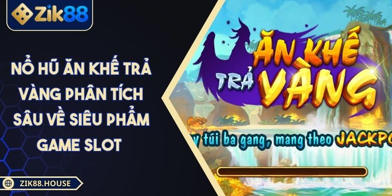 Nổ Hũ Ăn Khế Trả Vàng Phân Tích Sâu Về Siêu Phẩm Game Slot
