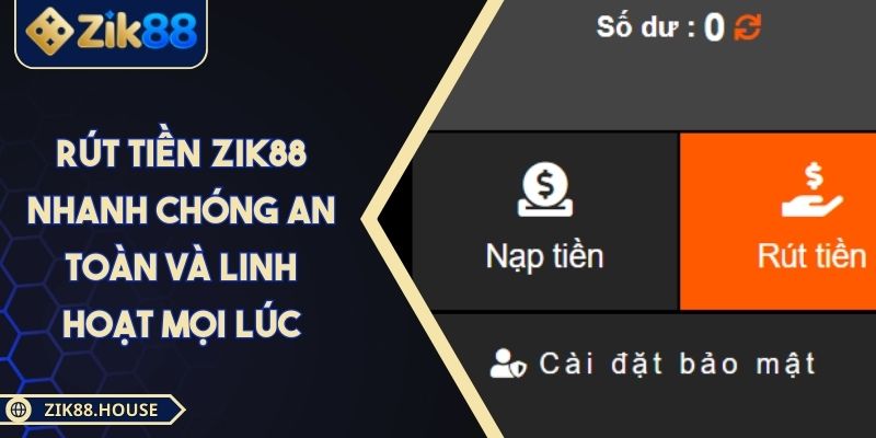 Rút Tiền Zik88 Nhanh Chóng An Toàn Và Linh Hoạt Mọi Lúc 1 Rút Tiền Zik88 Nhanh Chóng An Toàn Và Linh Hoạt Mọi Lúc