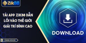 Tải App Zik88 Dẫn Lối Vào Thế Giới Giải Trí Đỉnh Cao