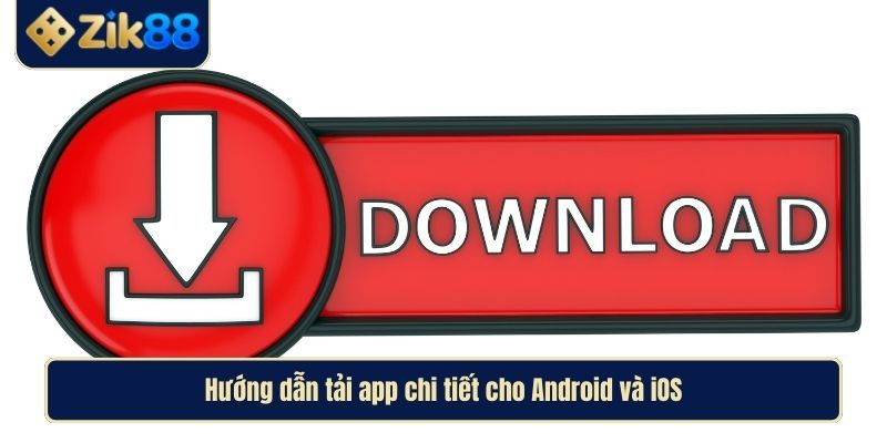 Tải App Zik88 Dẫn Lối Vào Thế Giới Giải Trí Đỉnh Cao 3 Hướng dẫn tải app chi tiết cho Android và iOS