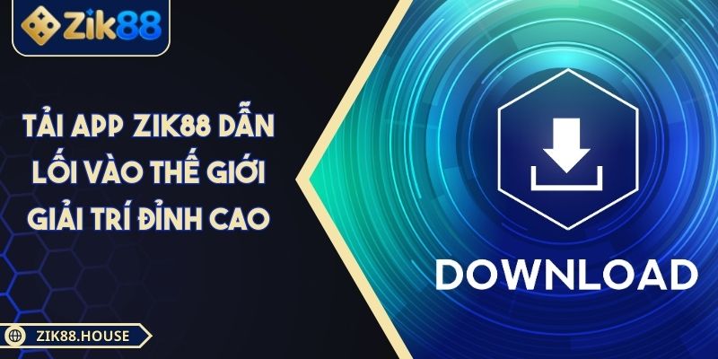 Tải App Zik88 Dẫn Lối Vào Thế Giới Giải Trí Đỉnh Cao 1 Tải App Zik88 Dẫn Lối Vào Thế Giới Giải Trí Đỉnh Cao