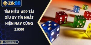Tìm Hiểu App Tài Xỉu Uy Tín Nhất Hiện Nay Cùng Zik88