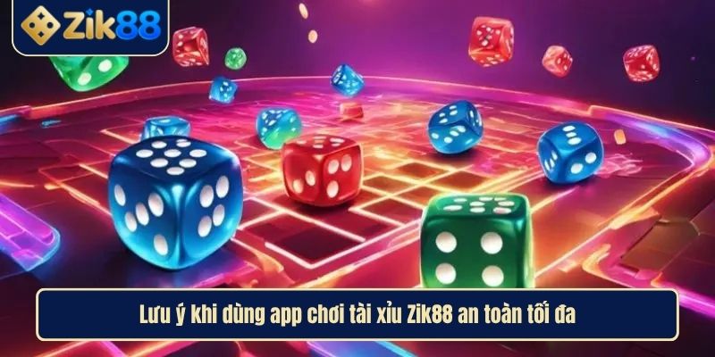 Tìm Hiểu App Tài Xỉu Uy Tín Nhất Hiện Nay Cùng Zik88 4 Lưu ý khi dùng app chơi tài xỉu