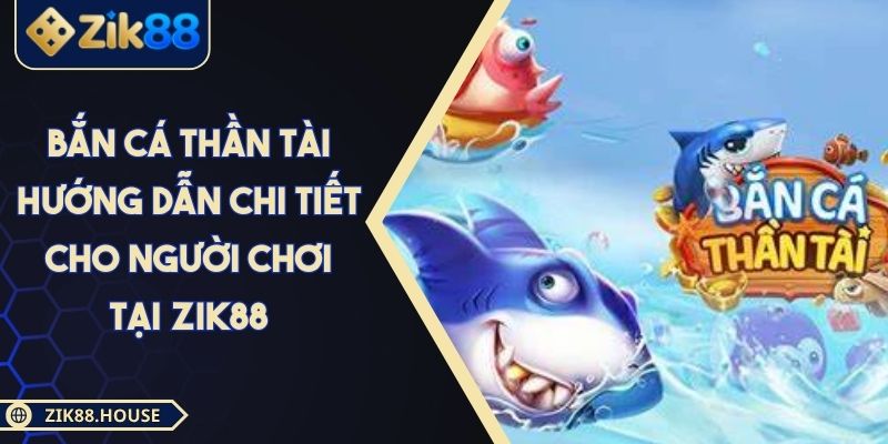 Bắn Cá Thần Tài Hướng Dẫn Chi Tiết Cho Người Chơi Tại ZIK88