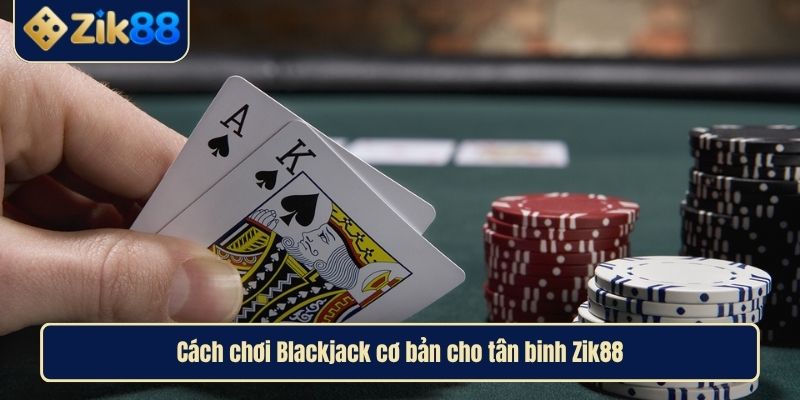 Cách Chơi Blackjack Chuẩn Tại Zik88 Để Rinh Thưởng Khủng 2 Cách chơi Blackjack cơ bản cho tân binh