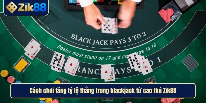 Cách Chơi Blackjack Chuẩn Tại Zik88 Để Rinh Thưởng Khủng 4 Cách chơi tăng tỷ lệ thắng trong blackjack