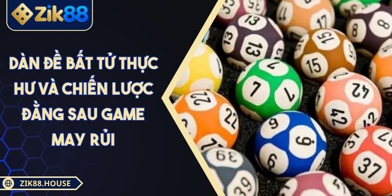Dàn Đề Bất Tử Thực Hư Và Chiến Lược Đằng Sau Game May Rủi 1 Dàn Đề Bất Tử Thực Hư Và Chiến Lược Đằng Sau Game May Rủi