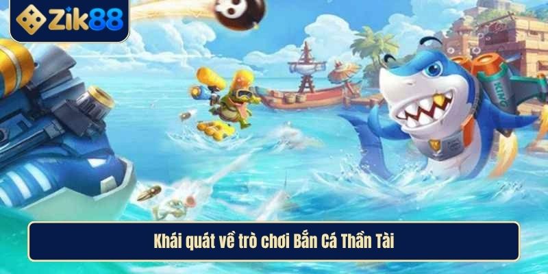 Bắn Cá Thần Tài Hướng Dẫn Chi Tiết Cho Người Chơi Tại ZIK88 2 Khái quát về trò chơi Bắn Cá Thần Tài