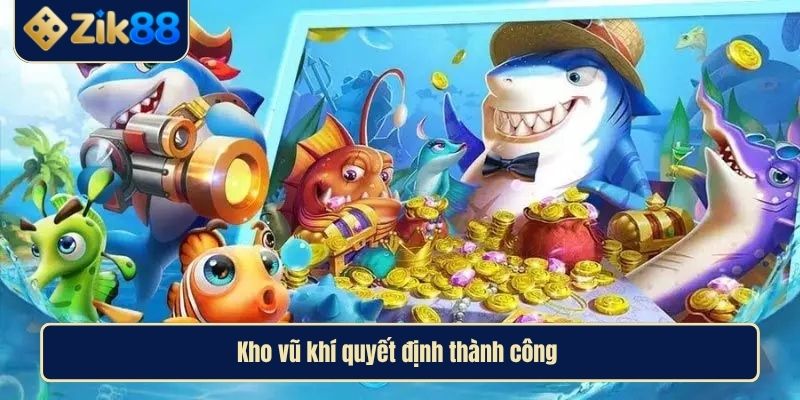 Bắn Cá Thần Tài Hướng Dẫn Chi Tiết Cho Người Chơi Tại ZIK88 4 Kho vũ khí quyết định thành công
