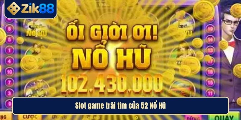 Nổ Hũ 52 Đánh Giá Toàn Diện Cổng Game Đổi Thưởng Trực Tuyến 3 Slot game trái tim của 52 Nổ Hũ