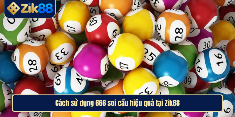 Soi cầu 666 là gì? Phương pháp dự đoán số học chuẩn xác nhất tại Zik88 3 Cách sử dụng 666 soi cầu hiệu quả