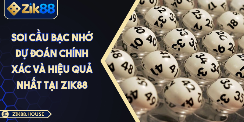 Soi Cầu Bạc Nhớ Dự Đoán Chính Xác Và Hiệu Quả Nhất Tại Zik88