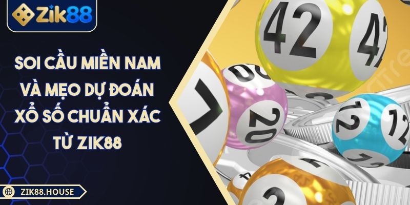 Soi Cầu Miền Nam Và Mẹo Dự Đoán Xổ Số Chuẩn Xác Từ Zik88