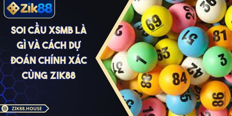 Soi Cầu XSMB Là Gì Và Cách Dự Đoán Chính Xác Cùng Zik88