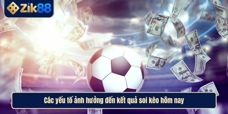 Bí Quyết Soi Kèo Bóng Đá Hôm Nay Chuẩn Xác Cùng Zik88 3 Các yếu tố ảnh hưởng đến kết quả soi kèo hôm nay