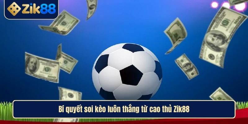 Soi Kèo Nhà Cái Và Cách Làm Chuẩn Không Cần Chỉnh Cùng Zik88 4 Bí quyết soi kèo luôn thắng từ cao thủ