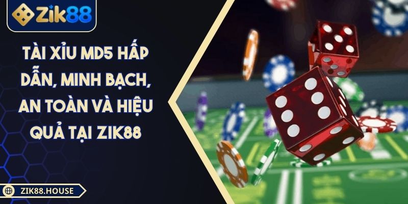 Tài Xỉu MD5 Hấp Dẫn, Minh Bạch, An Toàn Và Hiệu Quả Tại Zik88