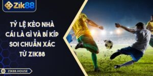 Tỷ Lệ Kèo Nhà Cái Là Gì Và Bí Kíp Soi Chuẩn Xác Từ Zik88