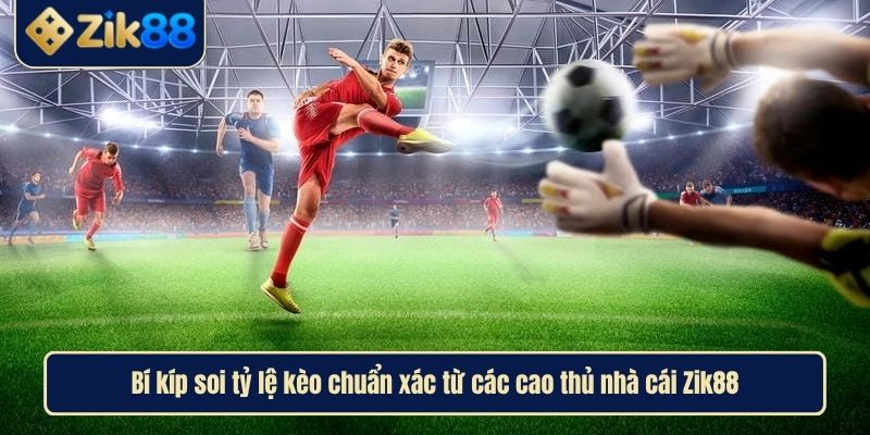 Tỷ Lệ Kèo Nhà Cái Là Gì Và Bí Kíp Soi Chuẩn Xác Từ Zik88 4 Bí kíp soi tỷ lệ kèo chuẩn xác từ các cao thủ
