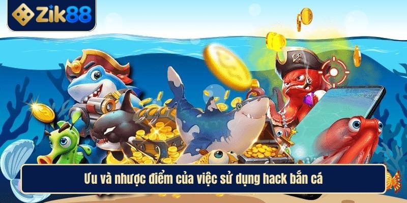 Hack Bắn Cá Thực Hư Và Rủi Ro Đằng Sau Thế Giới Đại Dương 4 Ưu và nhược điểm của việc sử dụng hack bắn cá