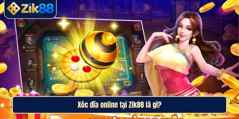 Trải Nghiệm Xóc Đĩa Online Đỉnh Cao Và Uy Tín Cùng Zik88 2 Xóc đĩa online tại Zik88 là gì?