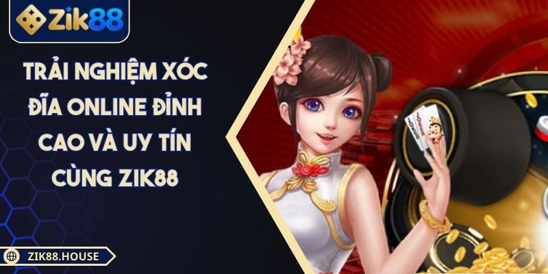 Trải Nghiệm Xóc Đĩa Online Đỉnh Cao Và Uy Tín Cùng Zik88